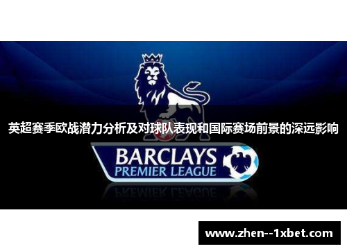 英超赛季欧战潜力分析及对球队表现和国际赛场前景的深远影响