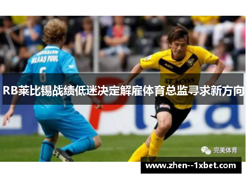 RB莱比锡战绩低迷决定解雇体育总监寻求新方向