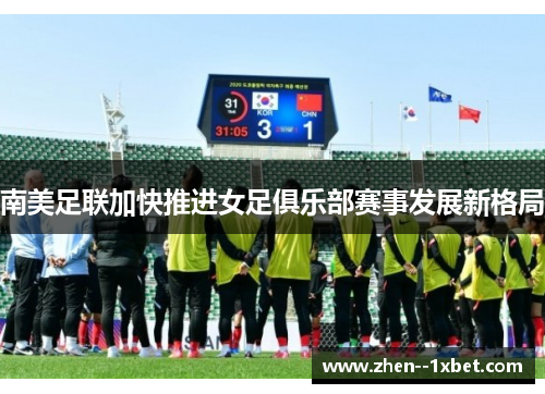 南美足联加快推进女足俱乐部赛事发展新格局 南美足联加快推进女足俱乐部赛事发展新格局