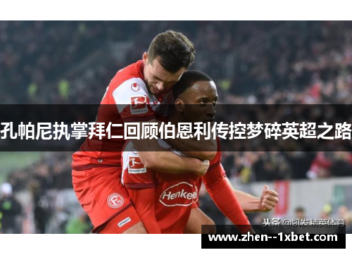 孔帕尼执掌拜仁回顾伯恩利传控梦碎英超之路