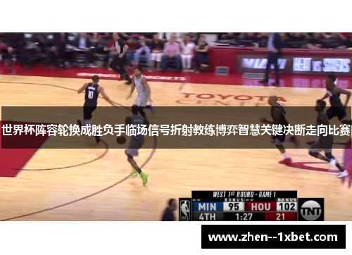 世界杯阵容轮换成胜负手临场信号折射教练博弈智慧关键决断走向比赛